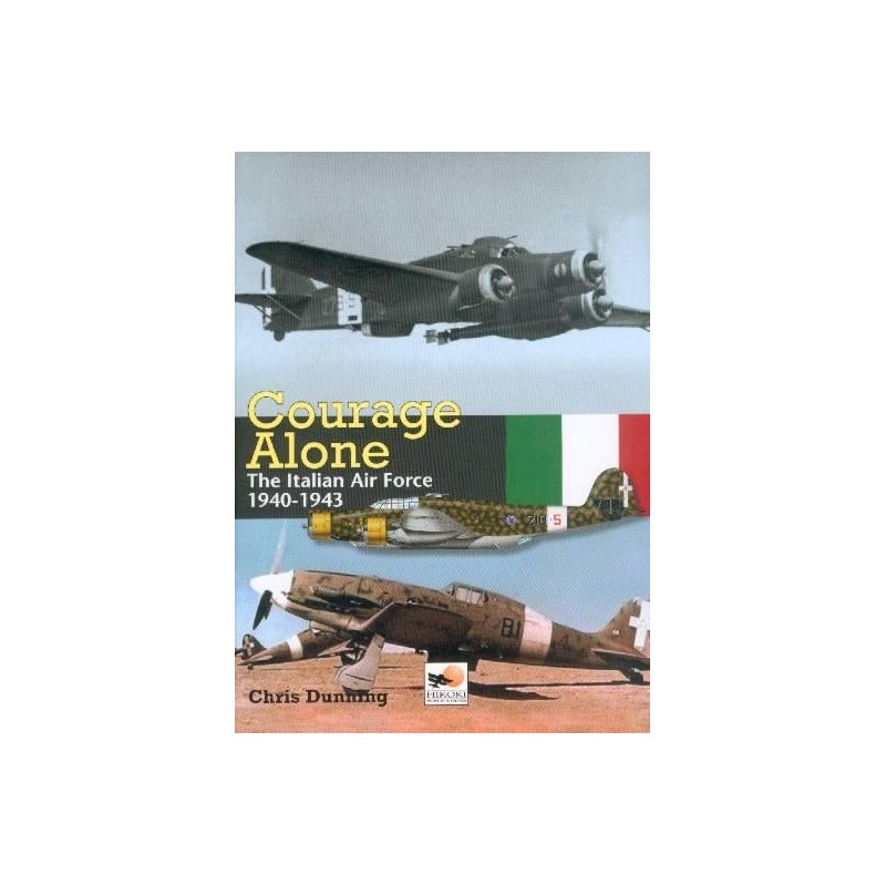 COURAGE ALONE. The Italian Air Force 1940-1943.